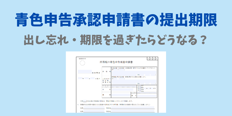 青色申告承認申請書の提出期限
出し忘れ・期限を過ぎたらどうなる？