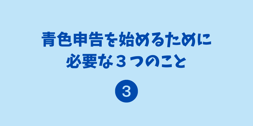 青色申告を始めるために必要な3つのこと
