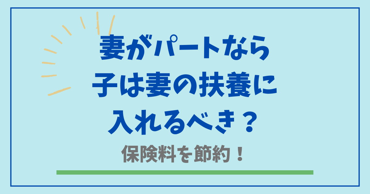 妻がパートなら子どもは妻の扶養に入れるべき