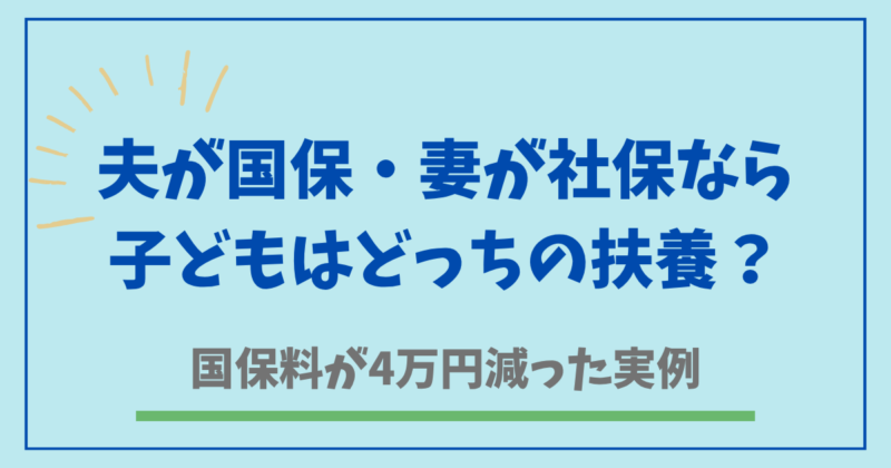 夫が国保・妻が社保なら子どもはどっちの扶養？国保料が4万円減った実例