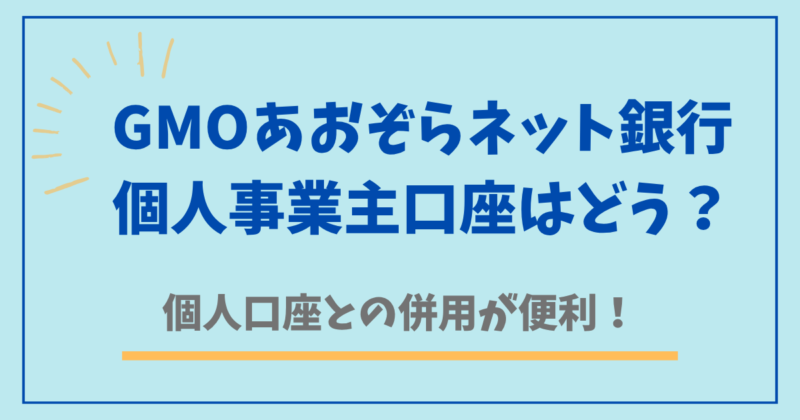 GMOあおぞらネット銀行の個人事業主口座はどう？個人口座との併用が便利