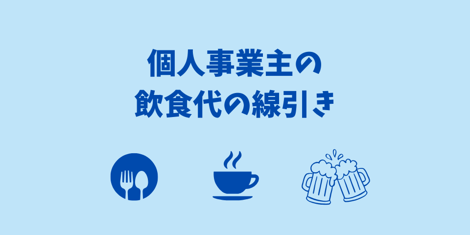 個人事業主の飲食代が経費になるかは「誰の分を・何のために払ったか」で決まる
