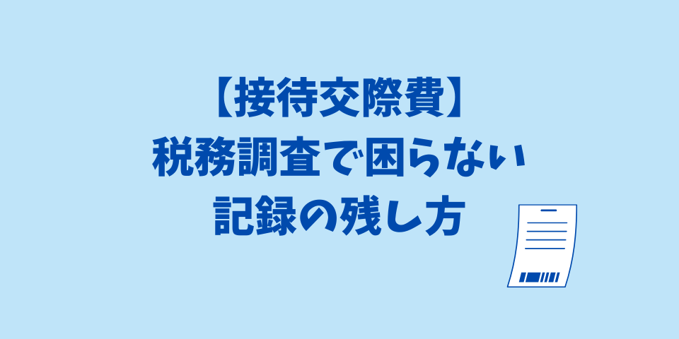 【個人事業主の接待交際費】税務調査で困らない記録の残し方