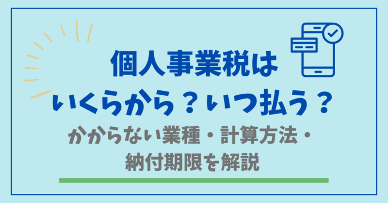 個人事業税はいくらから？いつ払う？かからない業種・計算方法・納付期限を解説