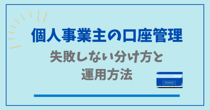 個人事業主の口座管理 失敗しない分け方と運用方法