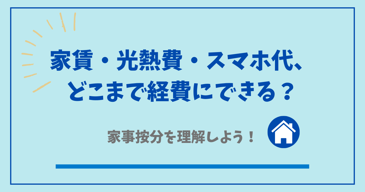 家賃、光熱費、スマホ代、どこまで経費にできる？