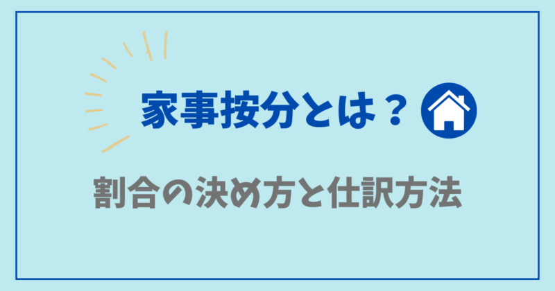 家事按分とは？割合の決め方・目安・仕訳方法を実例で解説【個人事業主向け】