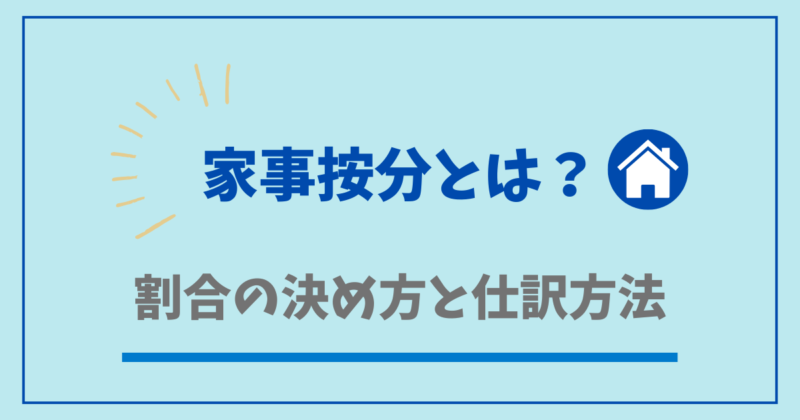 家事按分とは？割合の決め方・目安・仕訳方法を実例で解説【個人事業主向け】